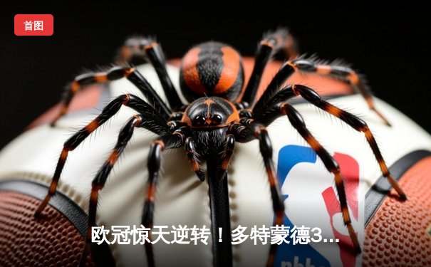 欧冠惊天逆转！多特蒙德3-2绝杀马竞晋级四强