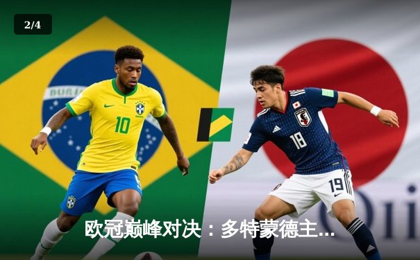 欧冠巅峰对决：多特蒙德主场2:1逆转巴黎，哈兰德双响锁定胜局 - 2