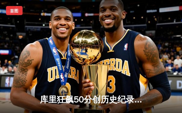 库里狂飙50分创历史纪录，勇士加时险胜绿军夺得总决赛开门红