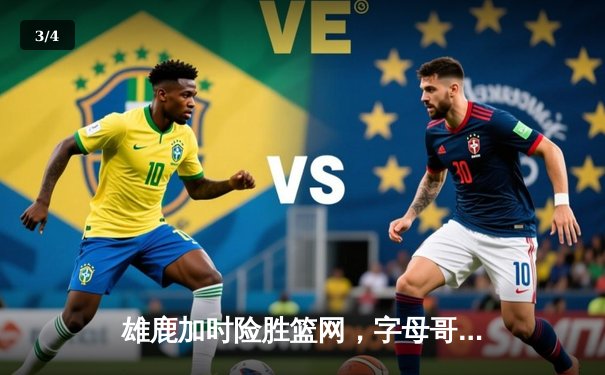 雄鹿加时险胜篮网，字母哥36分准三双上演惊天逆转 - 3