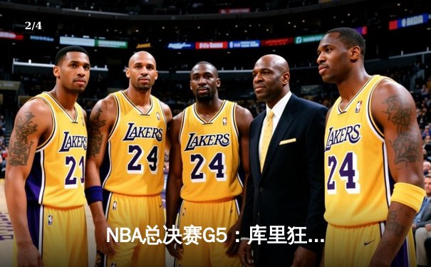 NBA总决赛G5：库里狂砍43分创纪录，勇士力克凯尔特人夺赛点 - 2
