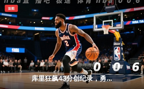 库里狂飙43分创纪录，勇士加时险胜凯尔特人扳平总决赛