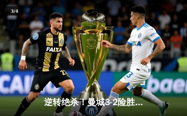 逆转绝杀！曼城3-2险胜拜仁，哈兰德双响献欧冠经典之战 - 3