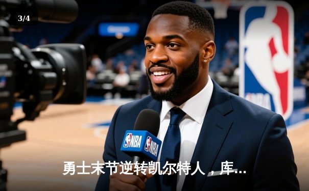 勇士末节逆转凯尔特人，库里关键三分锁定胜局 - 3