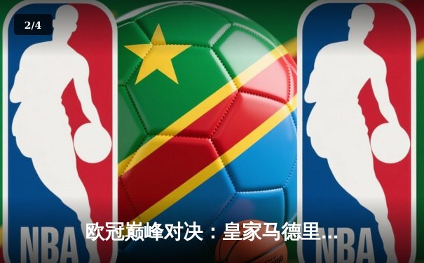 欧冠巅峰对决：皇家马德里加时鏖战3-1力克曼城，本泽马双响定江山 - 2