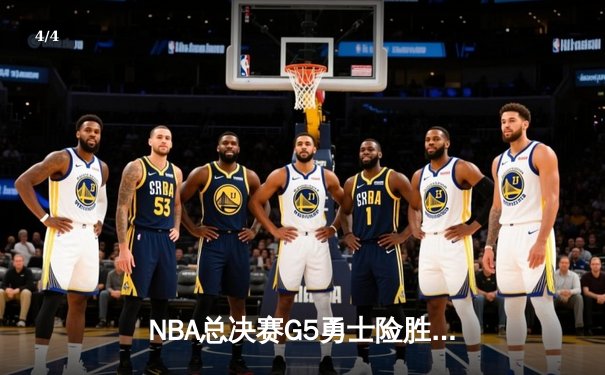 NBA总决赛G5勇士险胜绿军夺得赛点，库里43分天神下凡 - 4