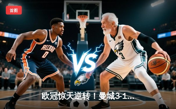 欧冠惊天逆转！曼城3-1力克皇马，德布劳内传射建功