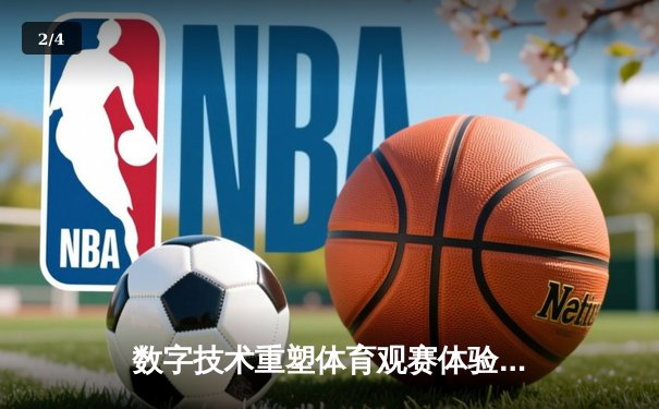数字技术重塑体育观赛体验：VR直播如何颠覆传统体育产业格局 - 2